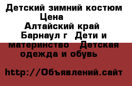 Детский зимний костюм. › Цена ­ 1 000 - Алтайский край, Барнаул г. Дети и материнство » Детская одежда и обувь   